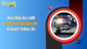 Kèo Châu Âu Lu88: Làm Chủ Trận Đấu Với Bí Quyết Thắng Lớn