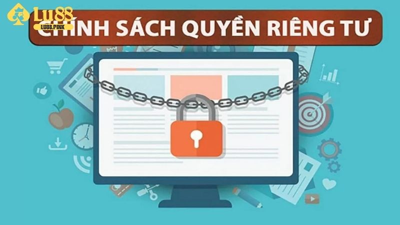 Những nội dung trong chính sách quyền riêng tư tại Lu88